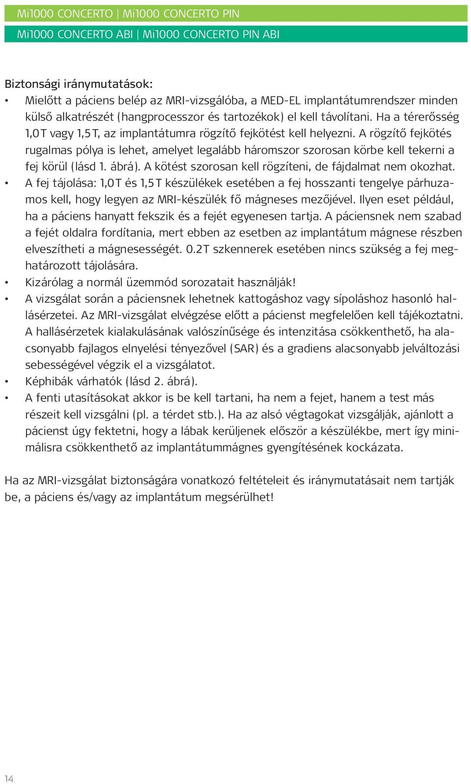 A rögzítő fejkötés rugalmas pólya is lehet, amelyet legalább háromszor szorosan körbe kell tekerni a fej körül (lásd 1. ábrá). A kötést szorosan kell rögzíteni, de fájdalmat nem okozhat.