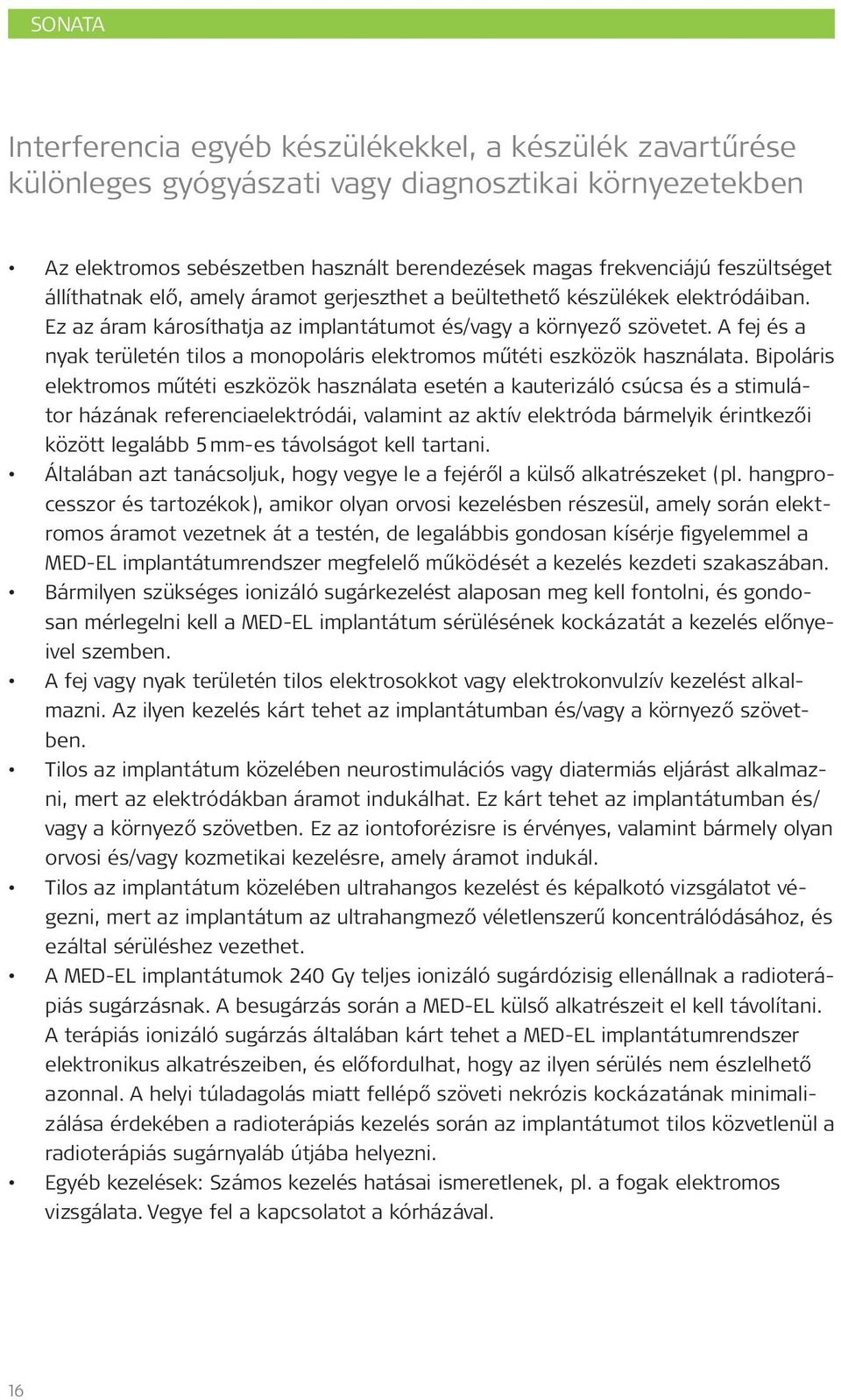 A fej és a nyak területén tilos a monopoláris elektromos műtéti eszközök használata.