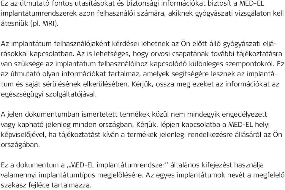 Az is lehetséges, hogy orvosi csapatának további tájékoztatásra van szüksége az implantátum felhasználóihoz kapcsolódó különleges szempontokról.