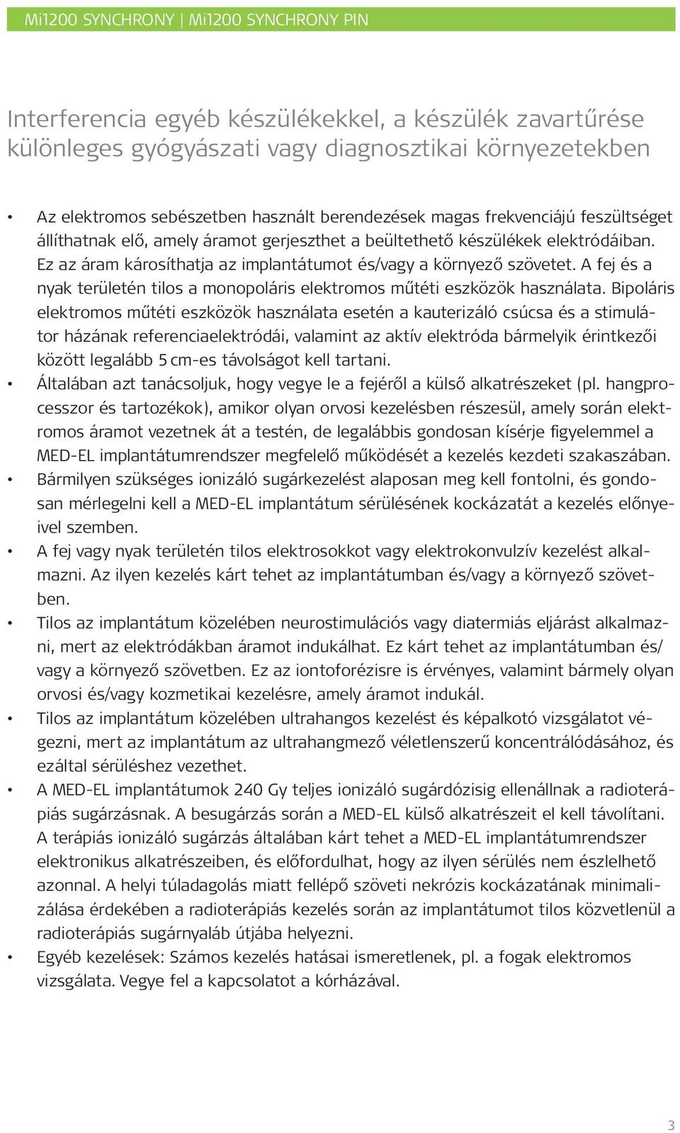 A fej és a nyak területén tilos a monopoláris elektromos műtéti eszközök használata.