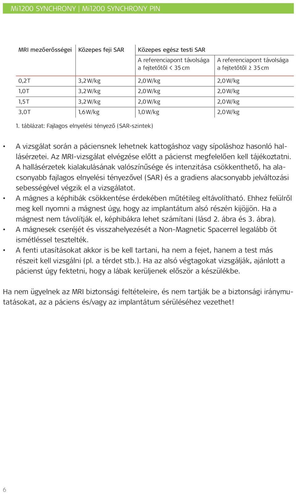 táblázat: Fajlagos elnyelési tényező (SAR-szintek) A vizsgálat során a páciensnek lehetnek kattogáshoz vagy sípoláshoz hasonló hallásérzetei.