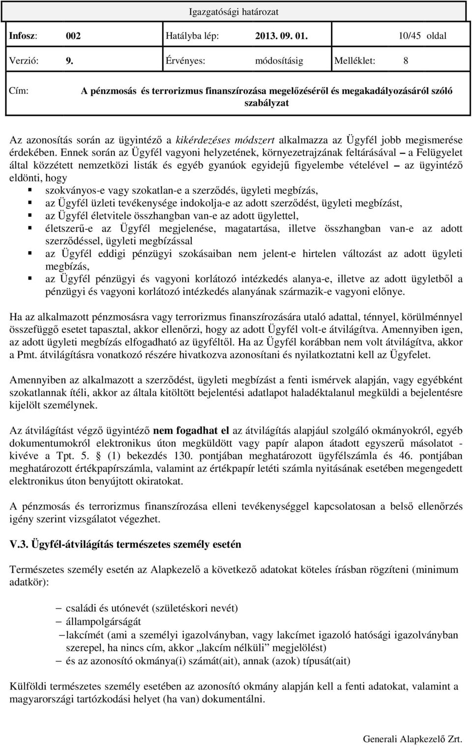 szokványos-e vagy szokatlan-e a szerzıdés, ügyleti megbízás, az Ügyfél üzleti tevékenysége indokolja-e az adott szerzıdést, ügyleti megbízást, az Ügyfél életvitele összhangban van-e az adott