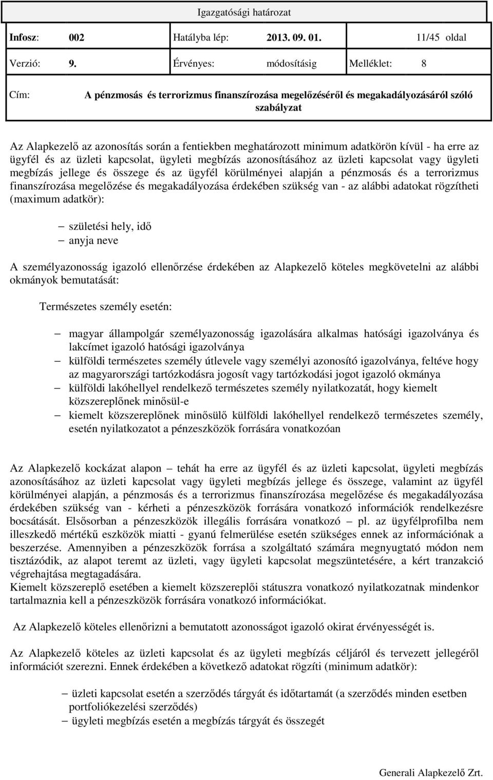 ügyleti megbízás jellege és összege és az ügyfél körülményei alapján a pénzmosás és a terrorizmus finanszírozása megelızése és megakadályozása érdekében szükség van - az alábbi adatokat rögzítheti