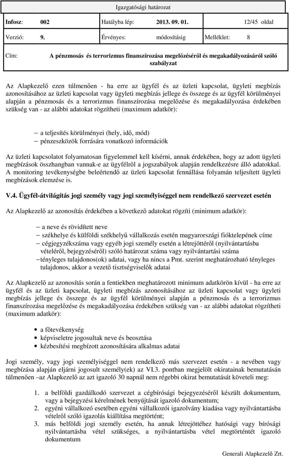 körülményei alapján a pénzmosás és a terrorizmus finanszírozása megelızése és megakadályozása érdekében szükség van - az alábbi adatokat rögzítheti (maximum adatkör): a teljesítés körülményei (hely,