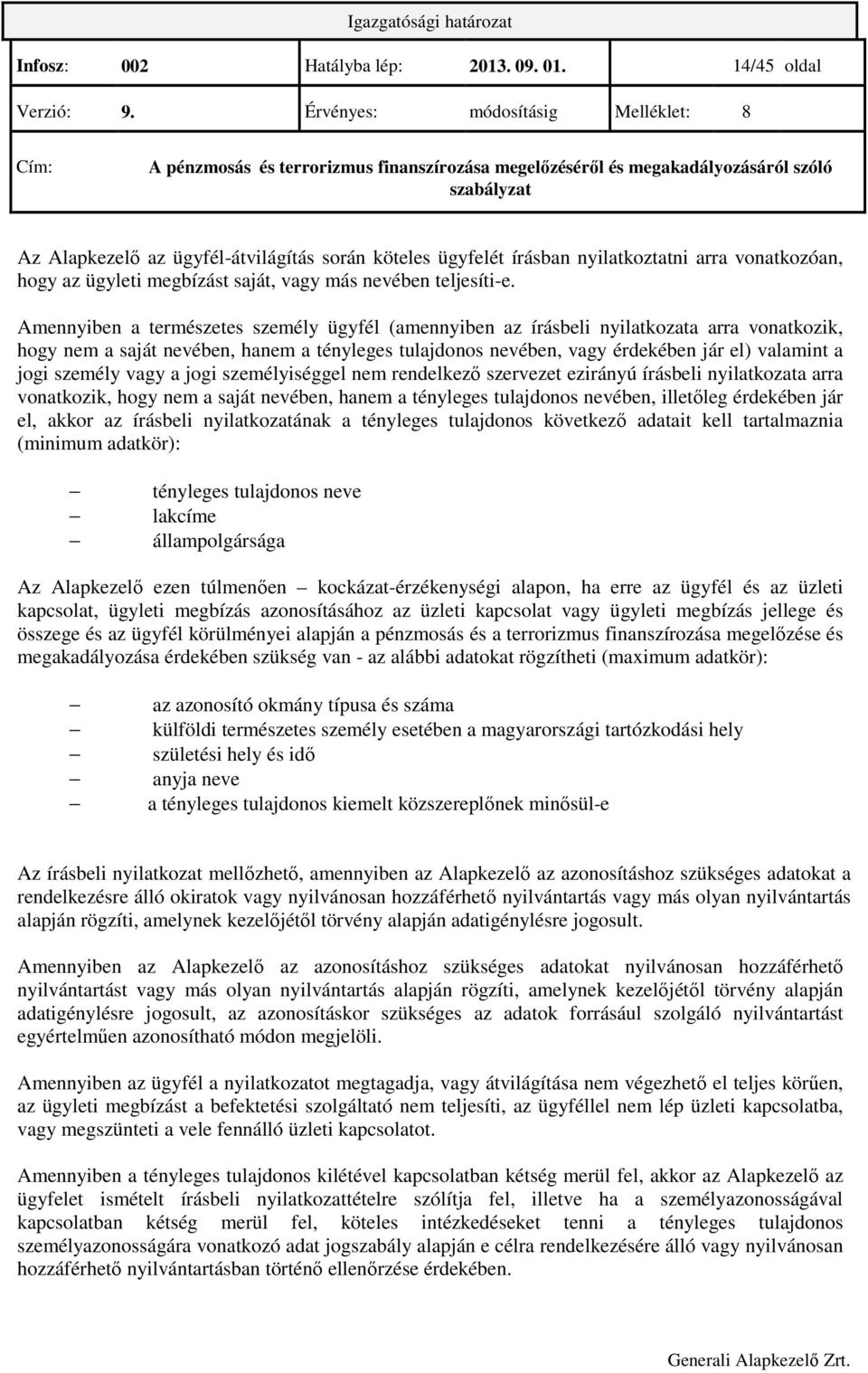 Amennyiben a természetes személy ügyfél (amennyiben az írásbeli nyilatkozata arra vonatkozik, hogy nem a saját nevében, hanem a tényleges tulajdonos nevében, vagy érdekében jár el) valamint a jogi