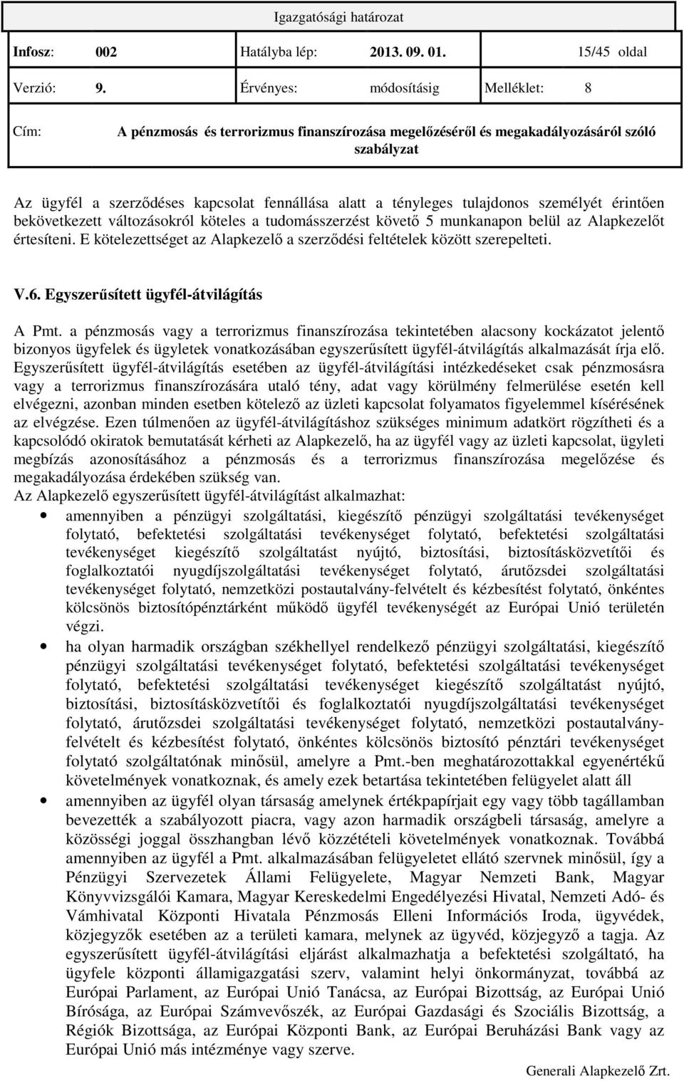 értesíteni. E kötelezettséget az Alapkezelı a szerzıdési feltételek között szerepelteti. V.6. Egyszerősített ügyfél-átvilágítás A Pmt.