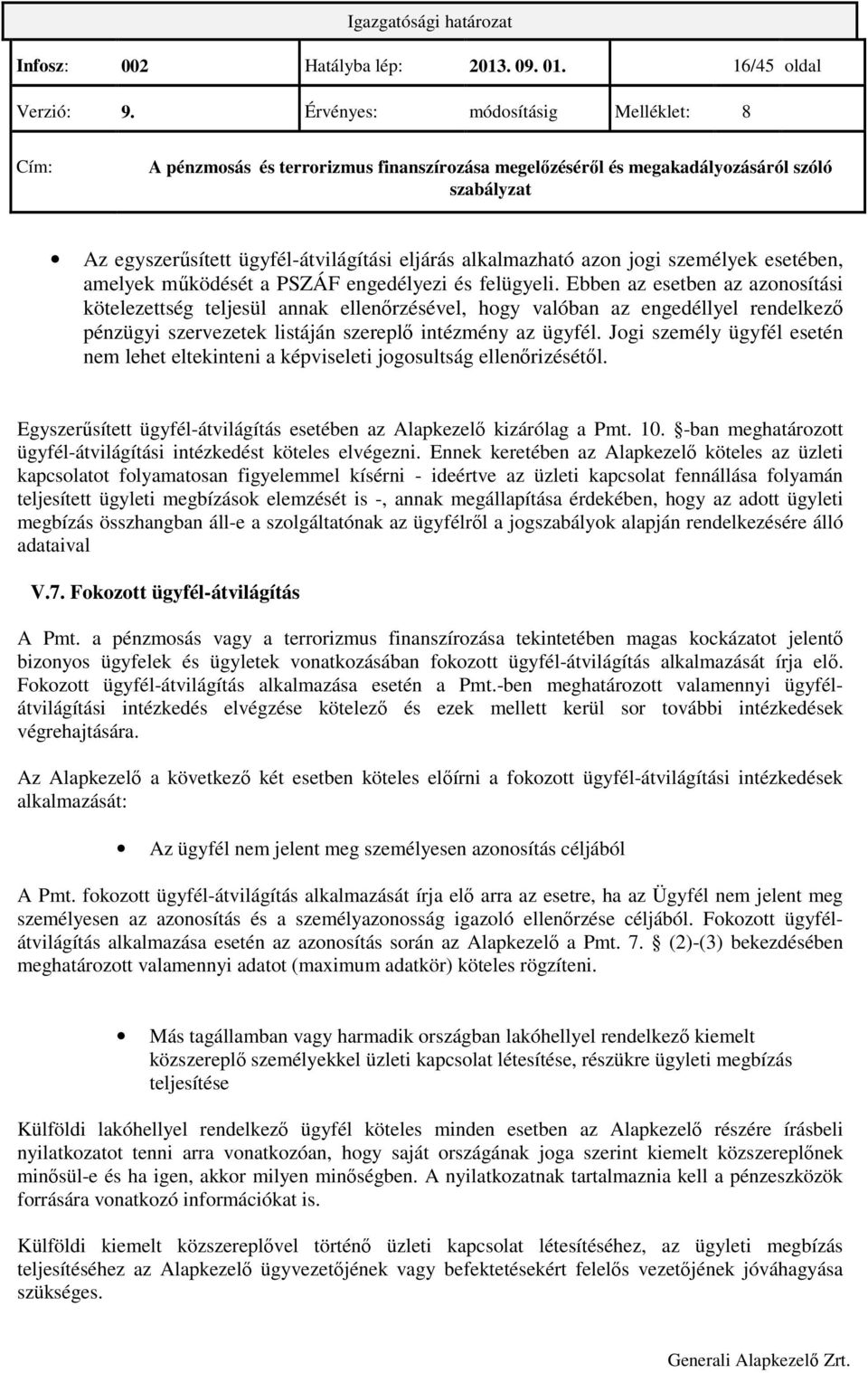 Jogi személy ügyfél esetén nem lehet eltekinteni a képviseleti jogosultság ellenırizésétıl. Egyszerősített ügyfél-átvilágítás esetében az Alapkezelı kizárólag a Pmt. 10.