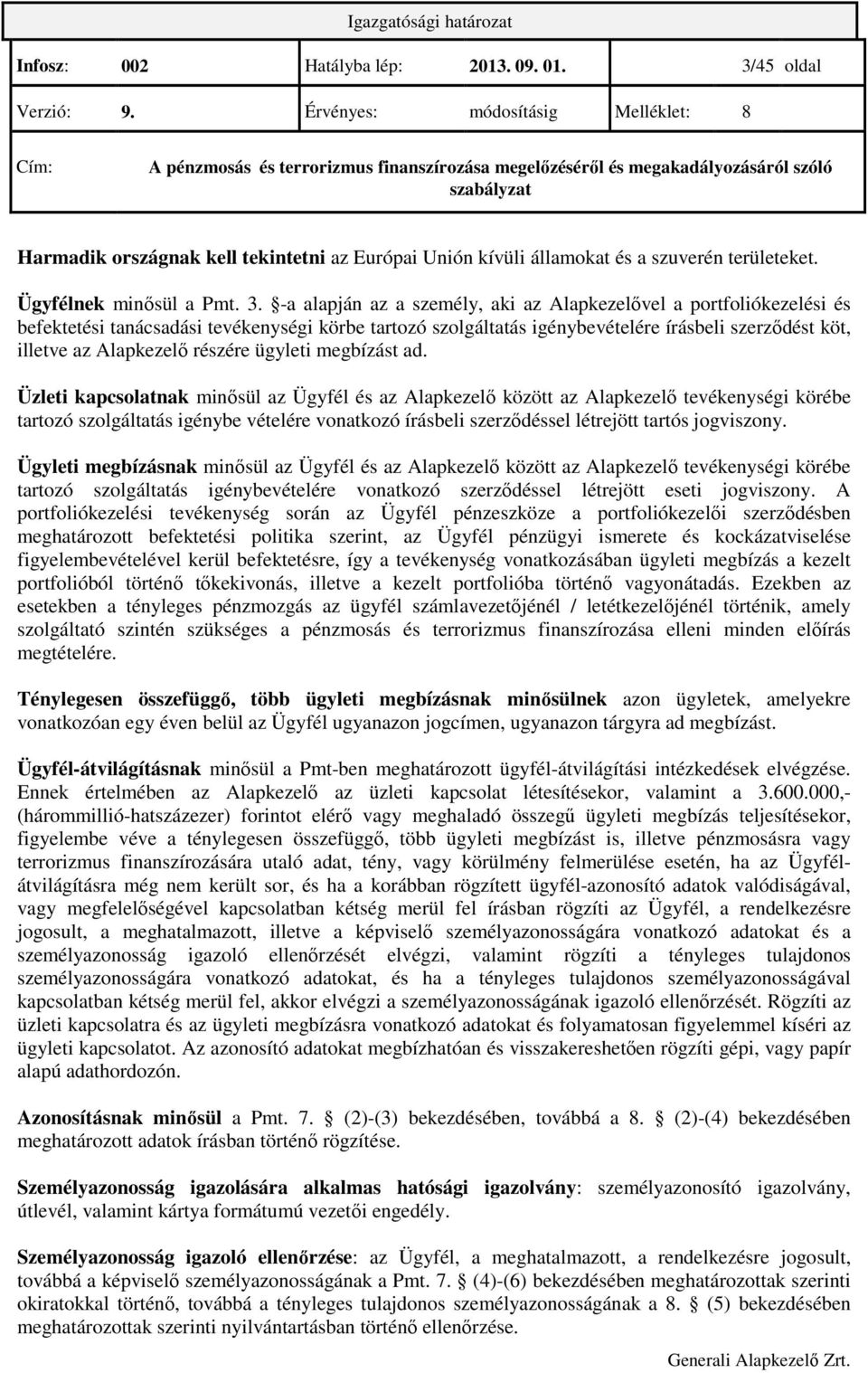 -a alapján az a személy, aki az Alapkezelıvel a portfoliókezelési és befektetési tanácsadási tevékenységi körbe tartozó szolgáltatás igénybevételére írásbeli szerzıdést köt, illetve az Alapkezelı