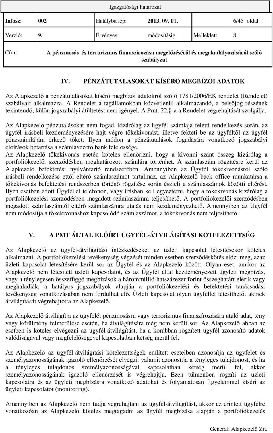 A Rendelet a tagállamokban közvetlenül alkalmazandó, a belsıjog részének tekintendı, külön jogszabályi átültetést nem igényel. A Pmt. 22. -a a Rendelet végrehajtását szolgálja.