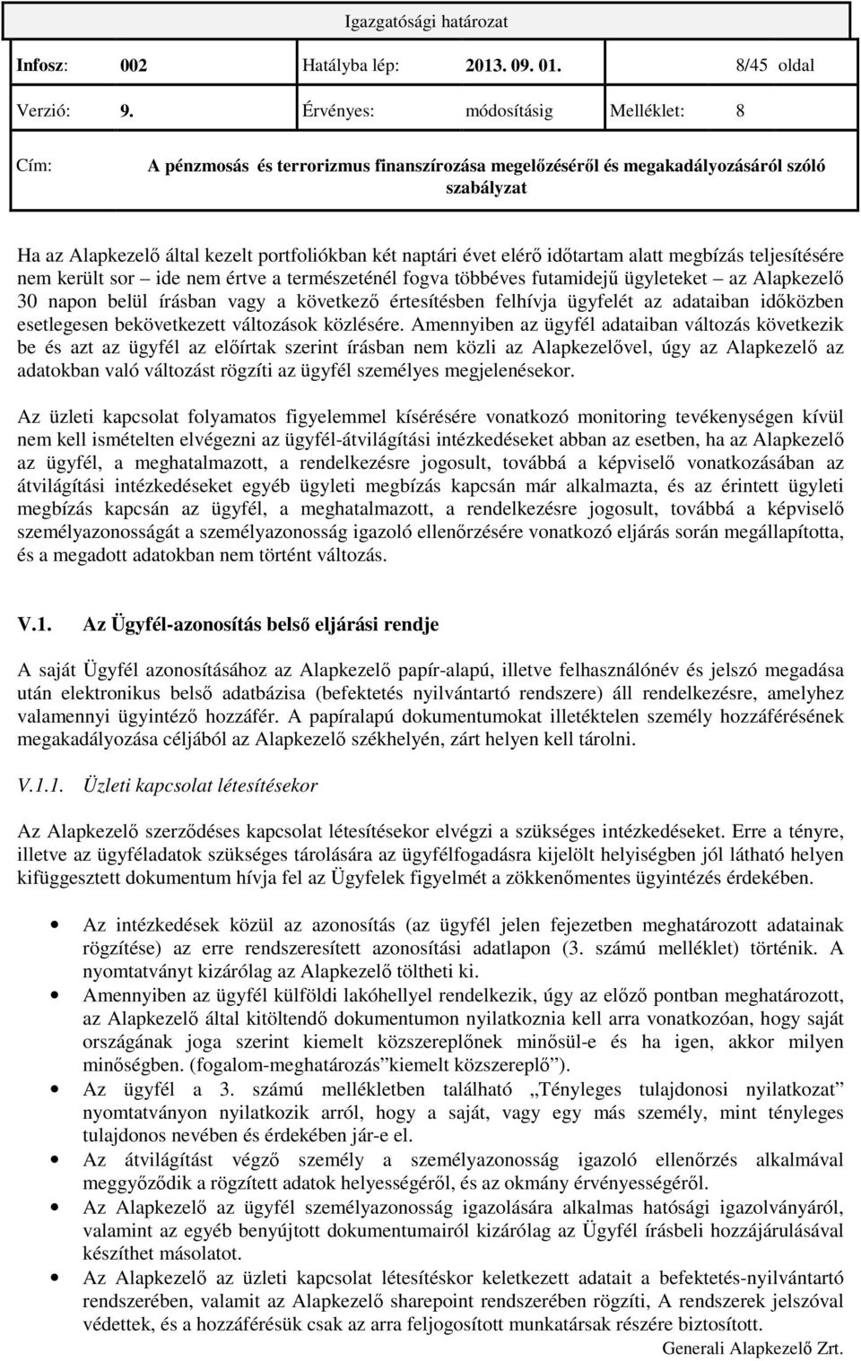 az Alapkezelı 30 napon belül írásban vagy a következı értesítésben felhívja ügyfelét az adataiban idıközben esetlegesen bekövetkezett változások közlésére.