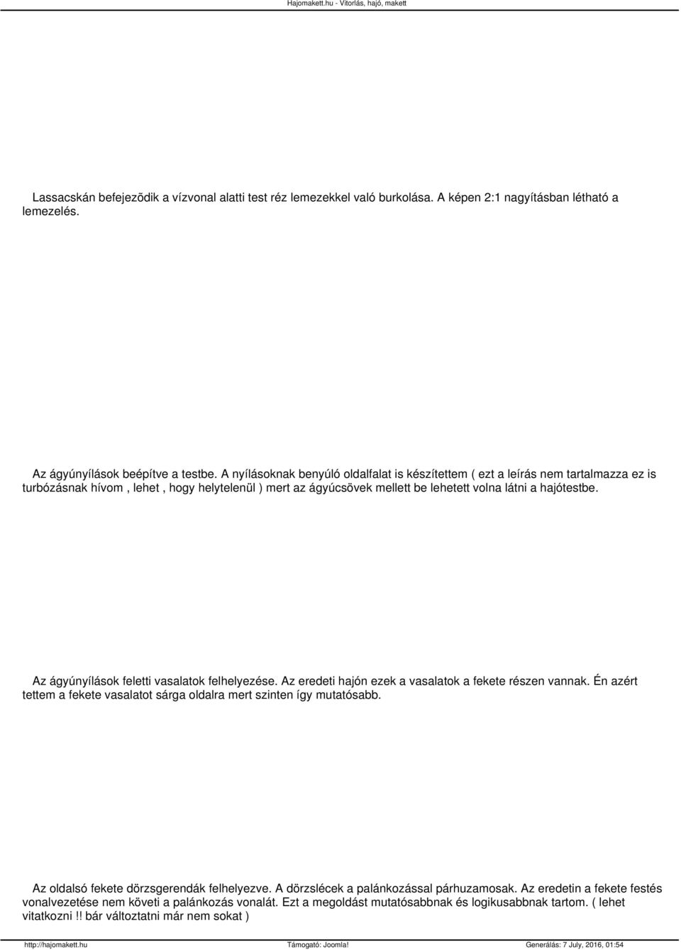 Az ágyúnyílások feletti vasalatok felhelyezése. Az eredeti hajón ezek a vasalatok a fekete részen vannak. Én azért tettem a fekete vasalatot sárga oldalra mert szinten így mutatósabb.