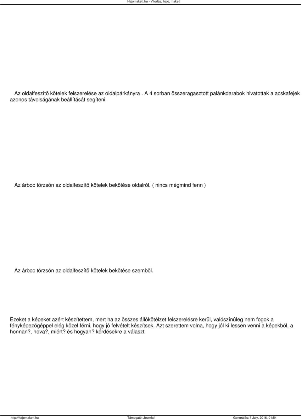 Az árboc törzsön az oldalfeszítõ kötelek bekötése oldalról. ( nincs mégmind fenn ) Az árboc törzsön az oldalfeszítõ kötelek bekötése szembõl.