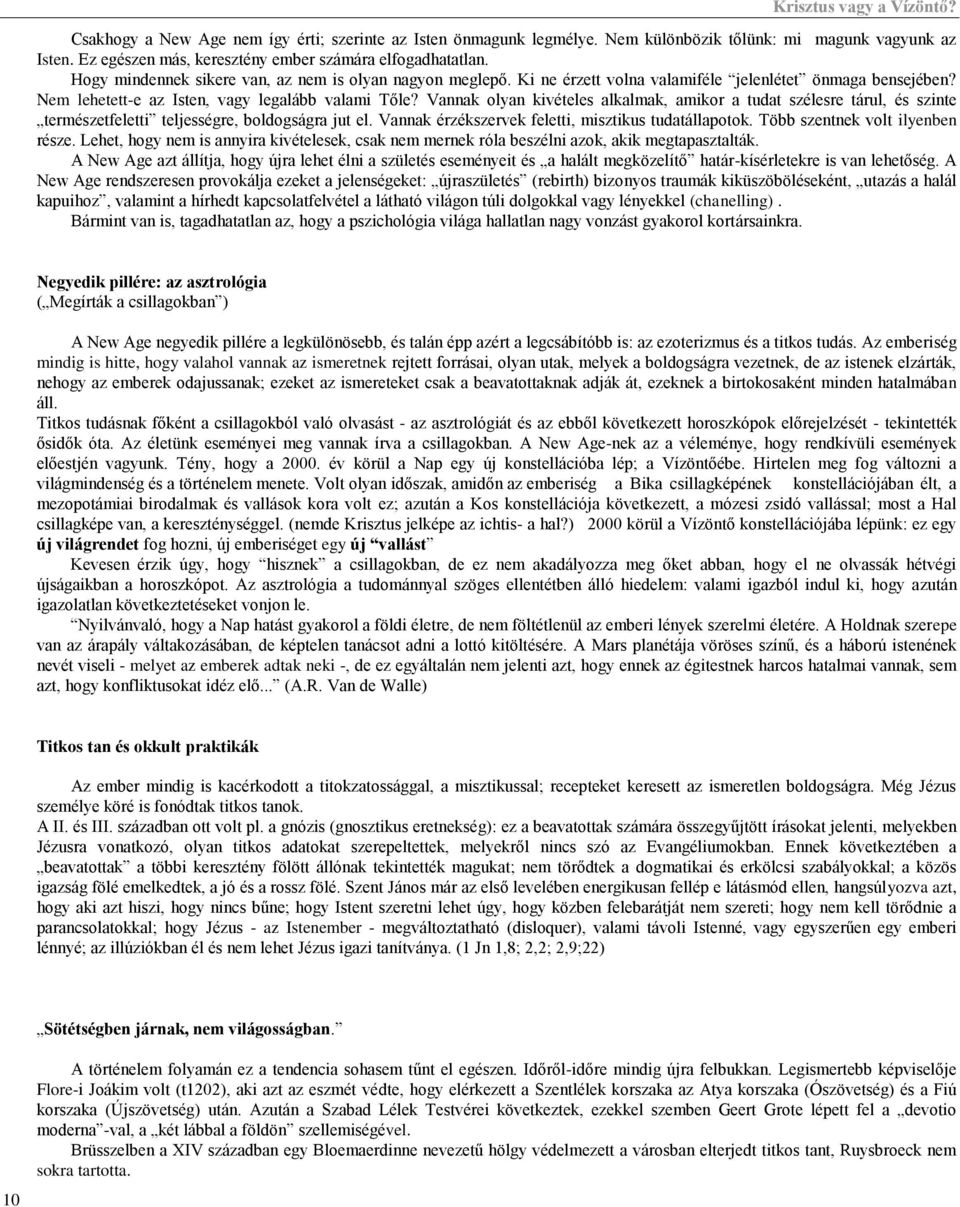 Vannak olyan kivételes alkalmak, amikor a tudat szélesre tárul, és szinte természetfeletti teljességre, boldogságra jut el. Vannak érzékszervek feletti, misztikus tudatállapotok.