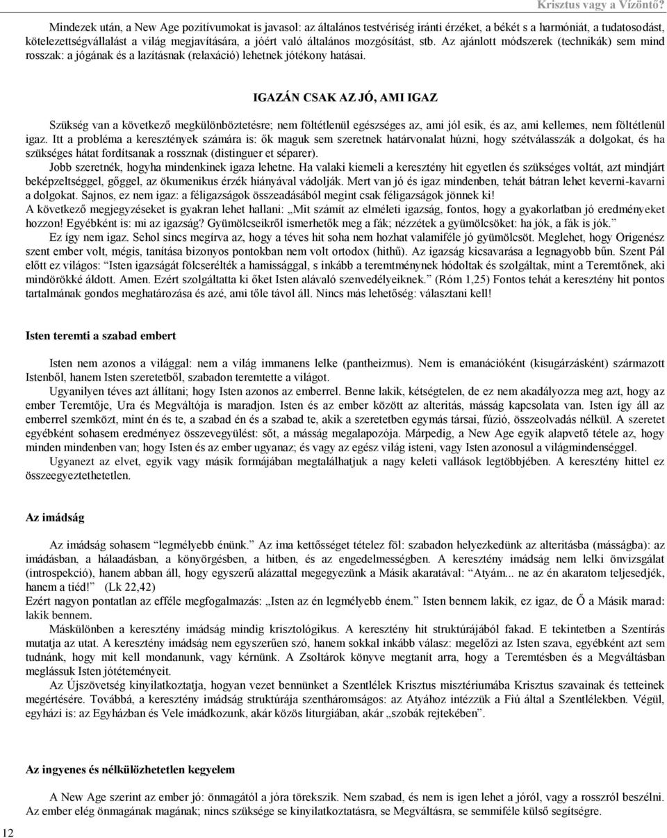 IGAZÁN CSAK AZ JÓ, AMI IGAZ Szükség van a következő megkülönböztetésre; nem föltétlenül egészséges az, ami jól esik, és az, ami kellemes, nem föltétlenül igaz.