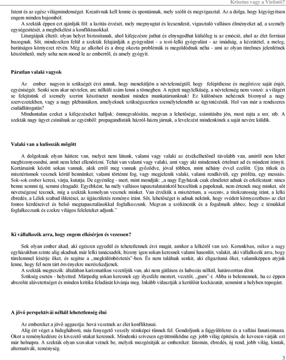 Liturgiájuk éltető; olyan helyet biztosítanak, ahol kifejezésre juthat és elnyugodhat külsőleg is az emóció, ahol az élet forrásai buzognak.