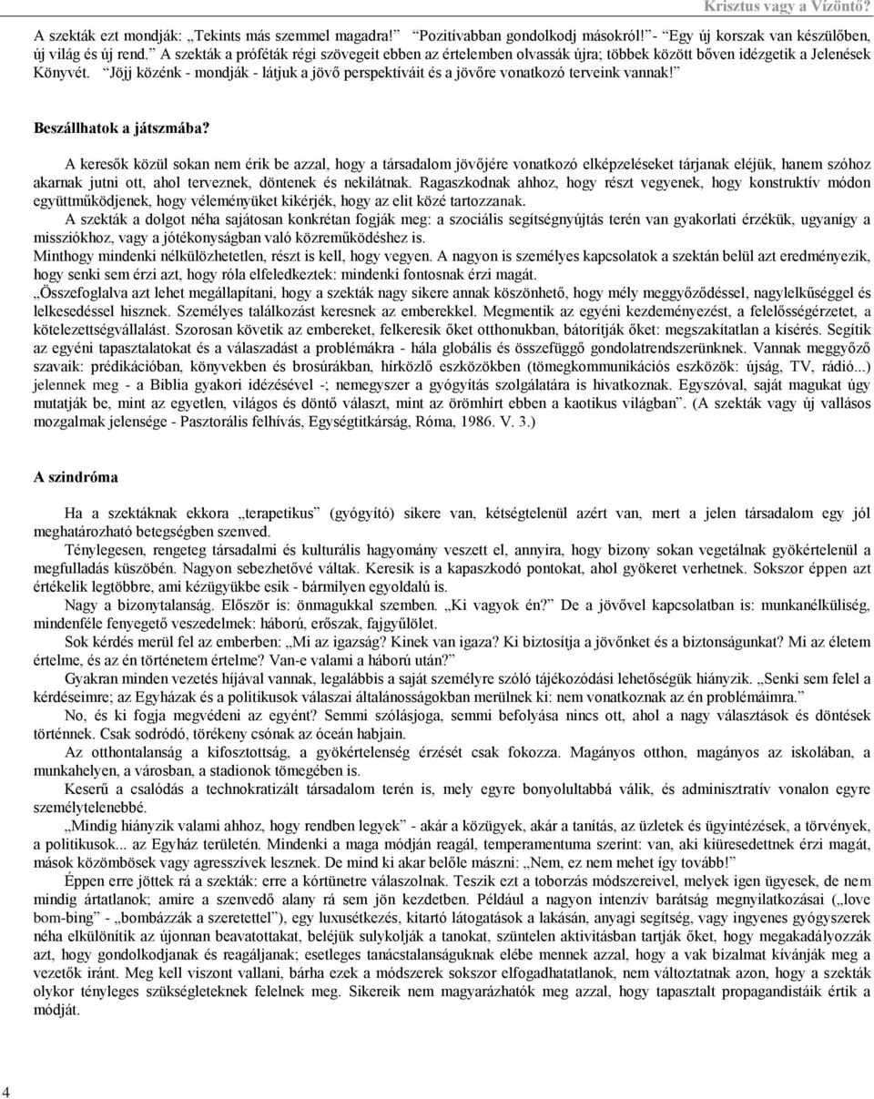 Jöjj közénk - mondják - látjuk a jövő perspektíváit és a jövőre vonatkozó terveink vannak! Beszállhatok a játszmába?