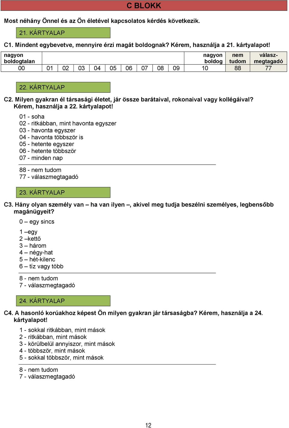 01 - soha 02 - ritkábban, mint havonta egyszer 03 - havonta egyszer 04 - havonta többször is 05 - hetente egyszer 06 - hetente többször 07 - minden nap 88 - nem tudom 77 - válaszmegtagadó 23.