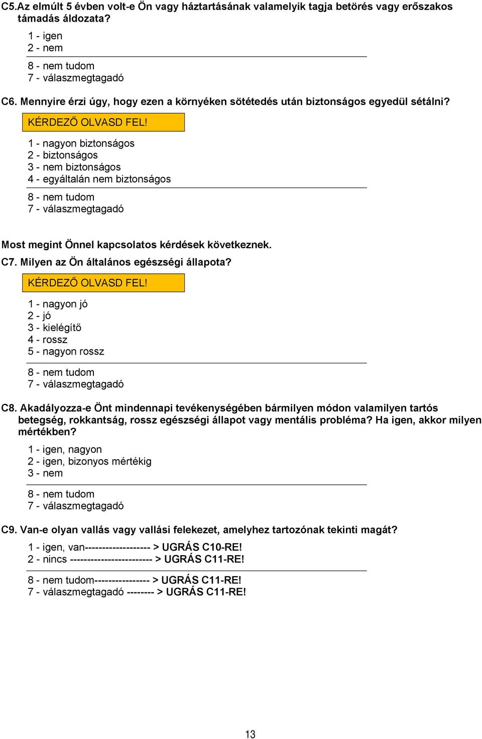 1 - nagyon biztonságos 2 - biztonságos 3 - nem biztonságos 4 - egyáltalán nem biztonságos 8 - nem tudom 7 - válaszmegtagadó Most megint Önnel kapcsolatos kérdések következnek. C7.