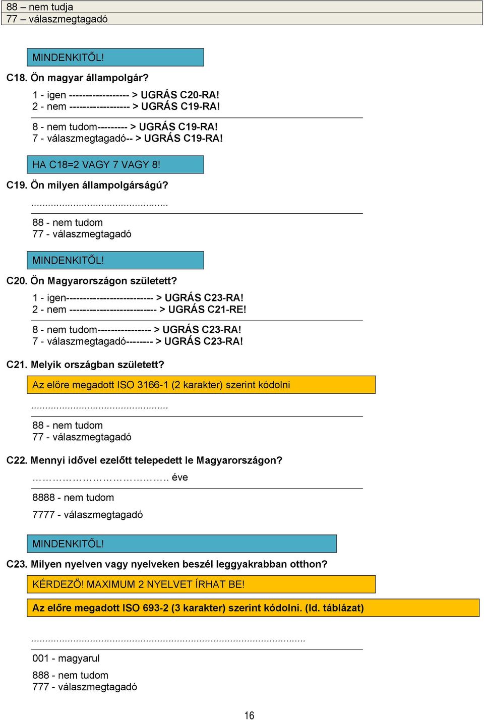 1 - igen-------------------------- > UGRÁS C23-RA! 2 - nem -------------------------- > UGRÁS C21-RE! 8 - nem tudom---------------- > UGRÁS C23-RA! 7 - válaszmegtagadó-------- > UGRÁS C23-RA! C21. Melyik országban született?