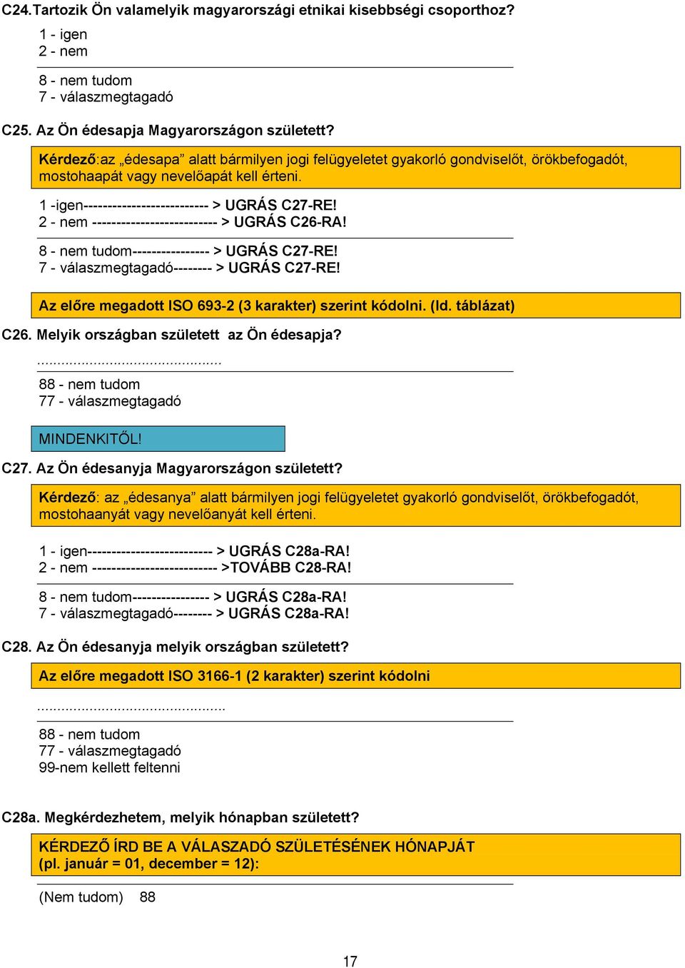 2 - nem -------------------------- > UGRÁS C26-RA! 8 - nem tudom---------------- > UGRÁS C27-RE! 7 - válaszmegtagadó-------- > UGRÁS C27-RE! Az előre megadott ISO 693-2 (3 karakter) szerint kódolni.