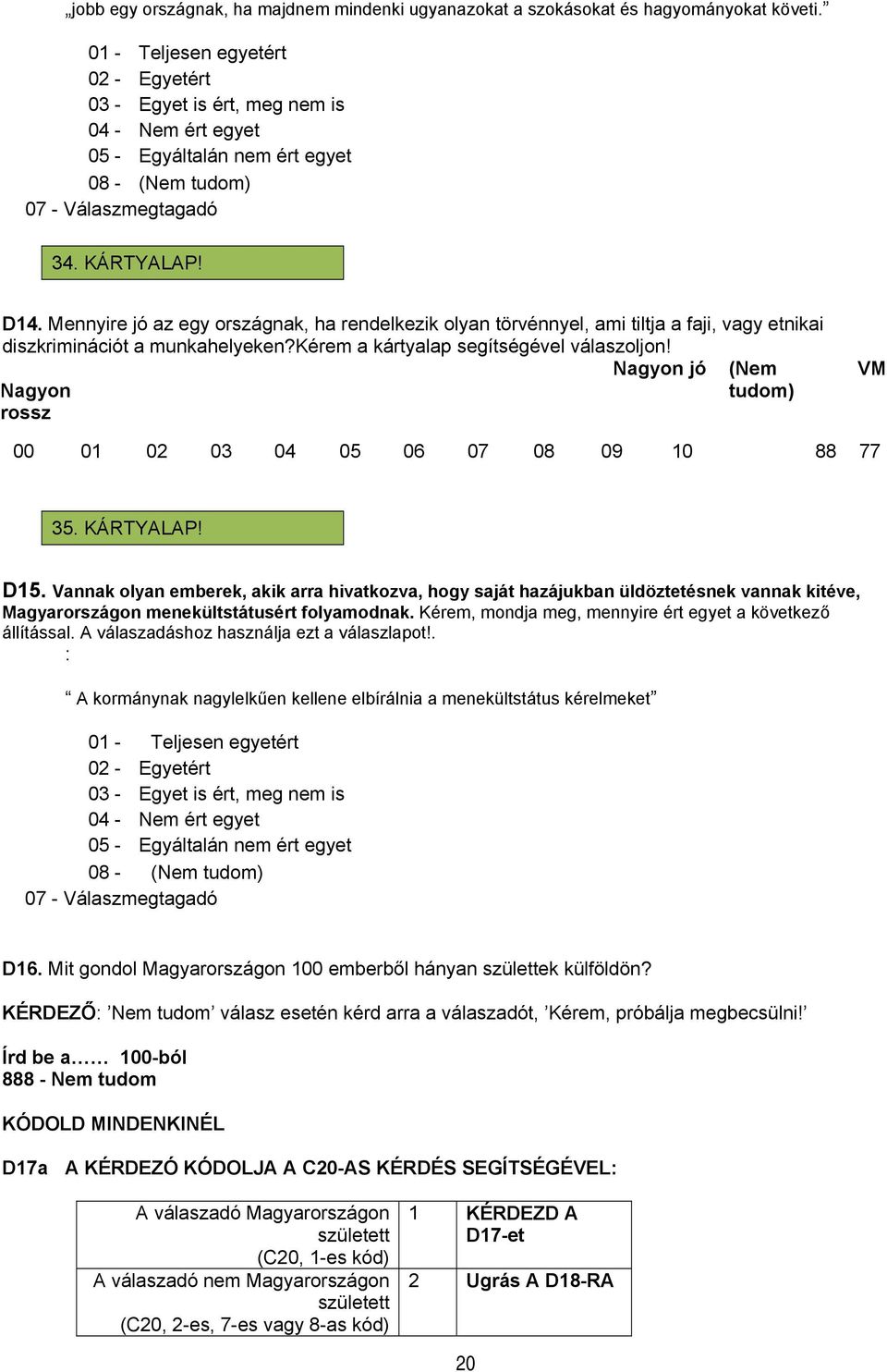 Mennyire jó az egy országnak, ha rendelkezik olyan törvénnyel, ami tiltja a faji, vagy etnikai diszkriminációt a munkahelyeken?kérem a kártyalap segítségével válaszoljon!