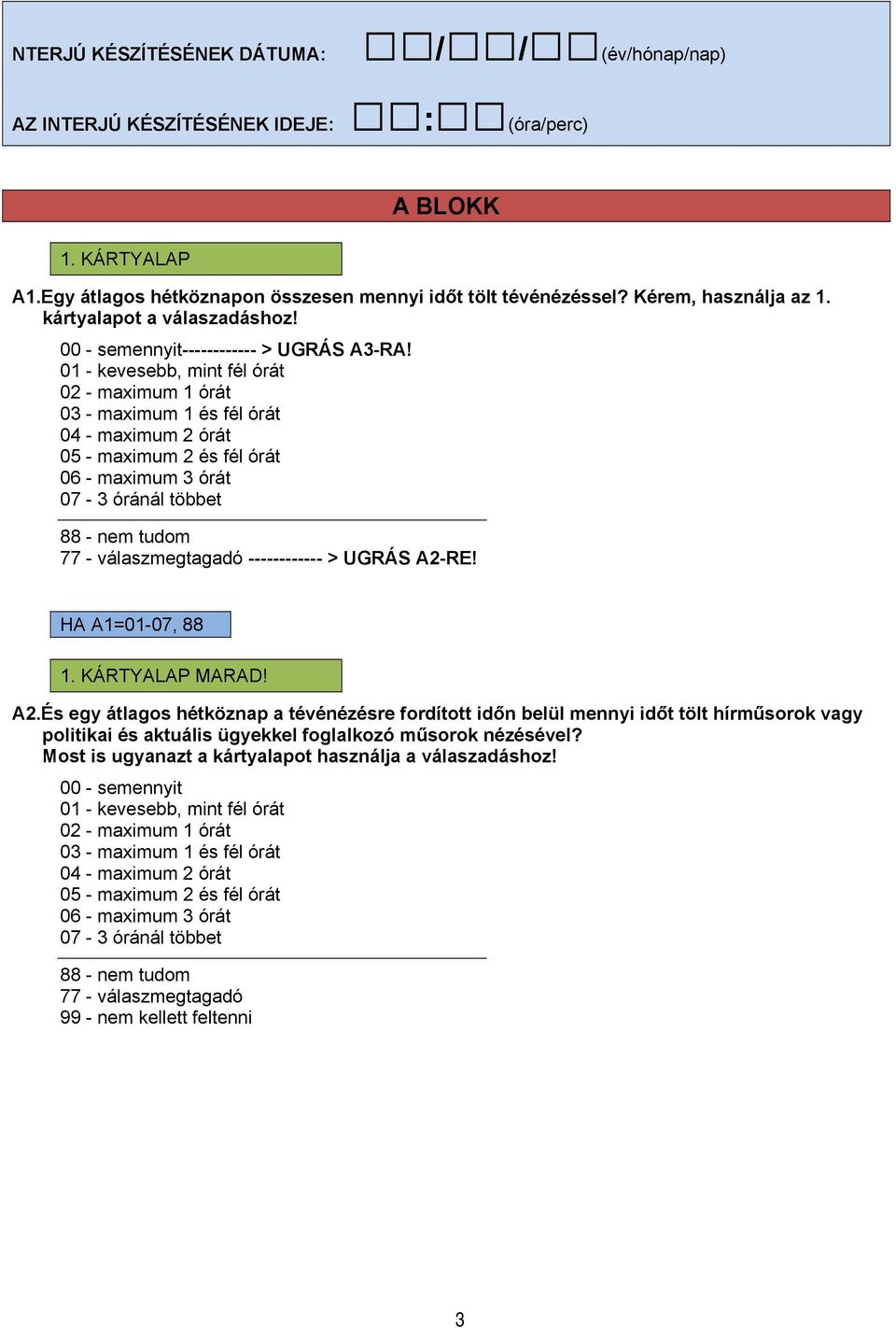 01 - kevesebb, mint fél órát 02 - maximum 1 órát 03 - maximum 1 és fél órát 04 - maximum 2 órát 05 - maximum 2 és fél órát 06 - maximum 3 órát 07-3 óránál többet 88 - nem tudom 77 - válaszmegtagadó