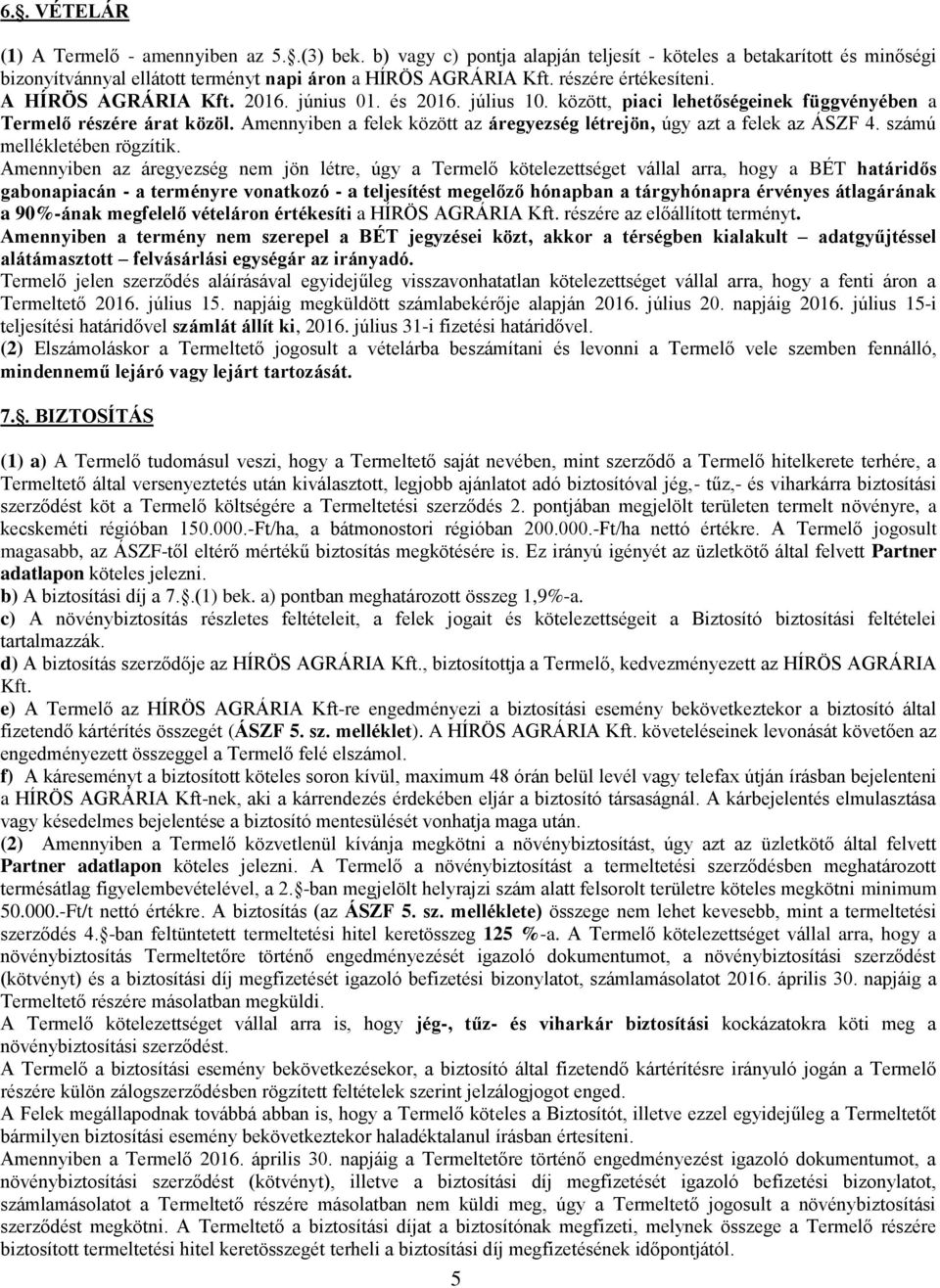 Amennyiben a felek között az áregyezség létrejön, úgy azt a felek az ÁSZF 4. számú mellékletében rögzítik.