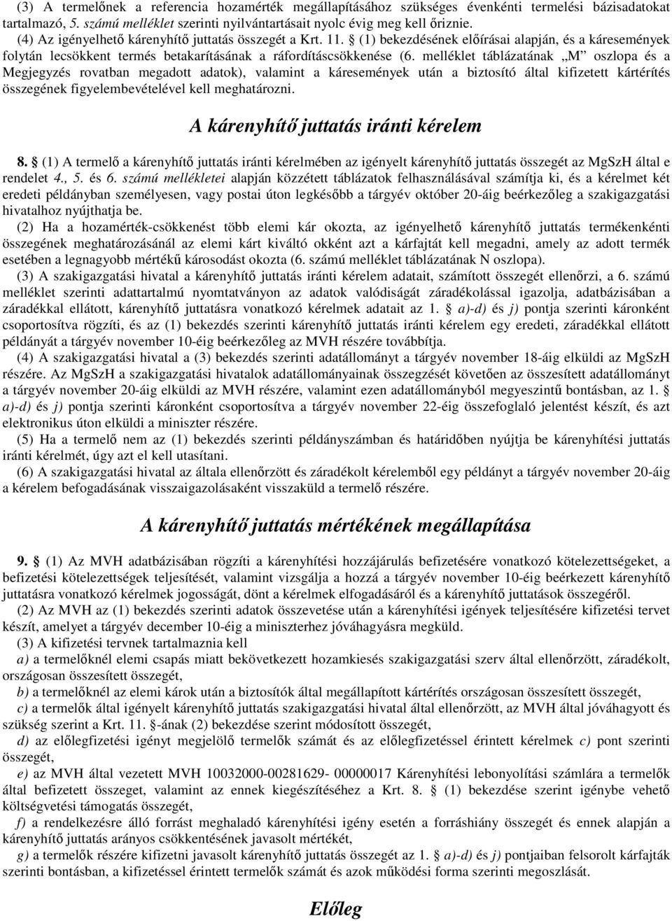 melléklet táblázatának M oszlopa és a Megjegyzés rovatban megadott adatok), valamint a káresemények után a biztosító által kifizetett kártérítés összegének figyelembevételével kell meghatározni.