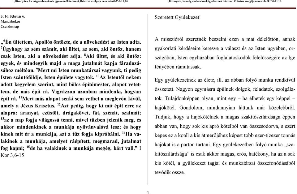 9 Mert mi Isten munkatársai vagyunk, ti pedig Isten szántóföldje, Isten épülete vagytok. 10 Az Istentől nekem adott kegyelem szerint, mint bölcs építőmester, alapot vetettem, de más épít rá.