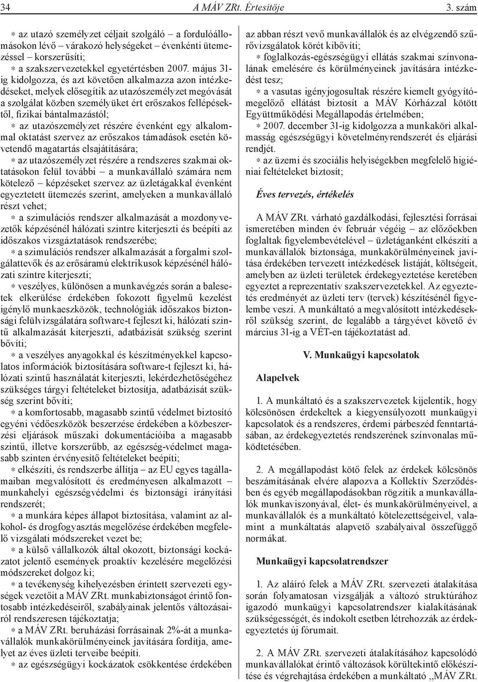 bántalmazástól; az utazószemélyzet részére évenként egy alkalommal oktatást szervez az erőszakos támadások esetén követendő magatartás elsajátítására; az utazószemélyzet részére a rendszeres szakmai