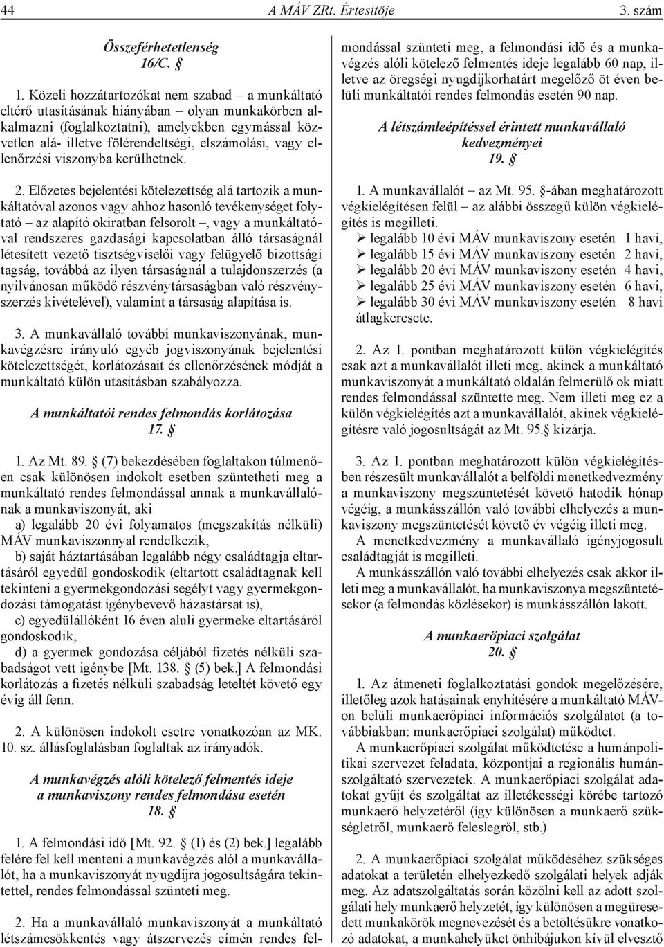 Közeli hozzátartozókat nem szabad a munkáltató eltérő utasításának hiányában olyan munkakörben alkalmazni (foglalkoztatni), amelyekben egymással közvetlen alá- illetve fölérendeltségi, elszámolási,