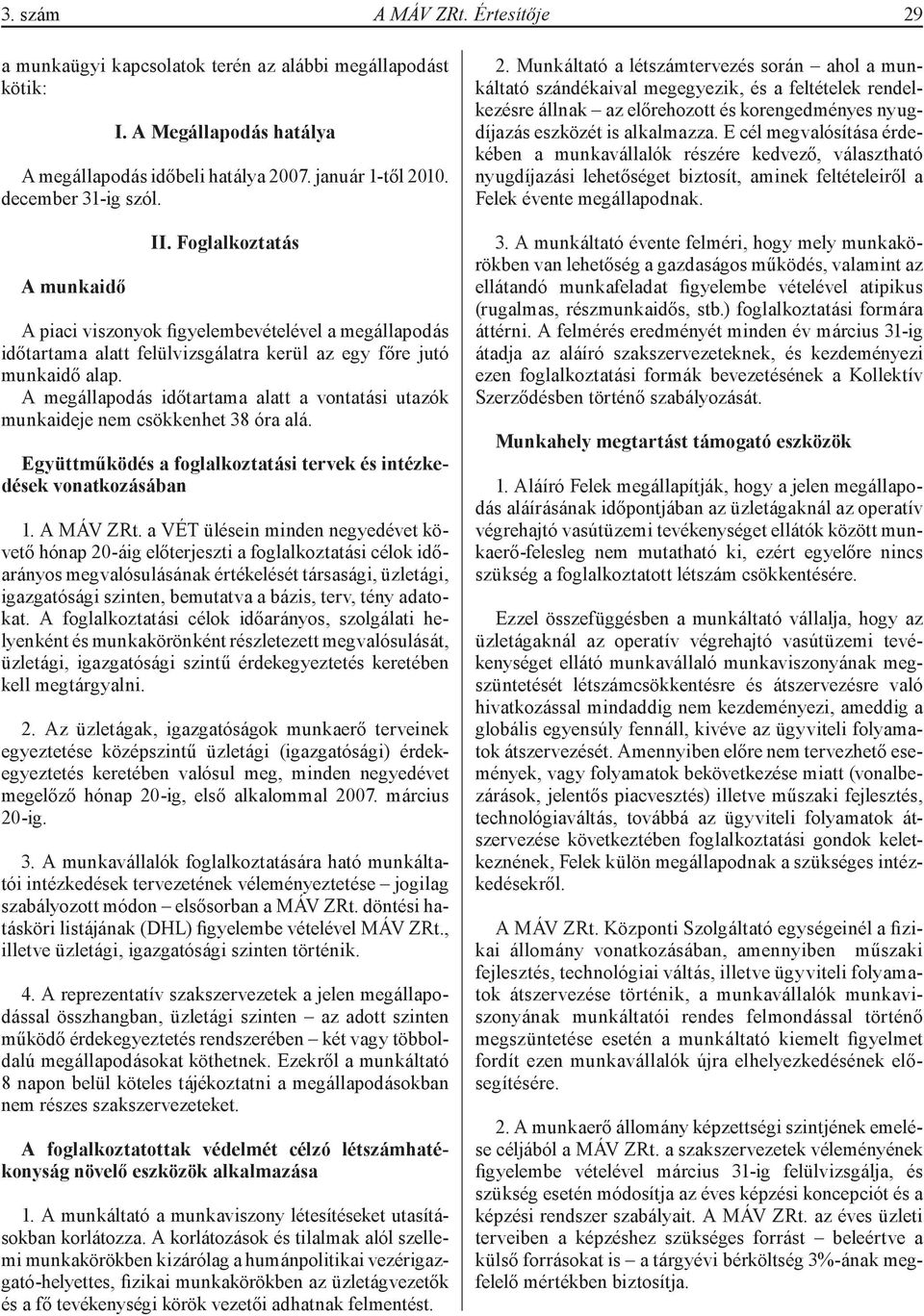 A megállapodás időtartama alatt a vontatási utazók munkaideje nem csökkenhet 38 óra alá. Együttműködés a foglalkoztatási tervek és intézkedések vonatkozásában 1. A MÁV ZRt.