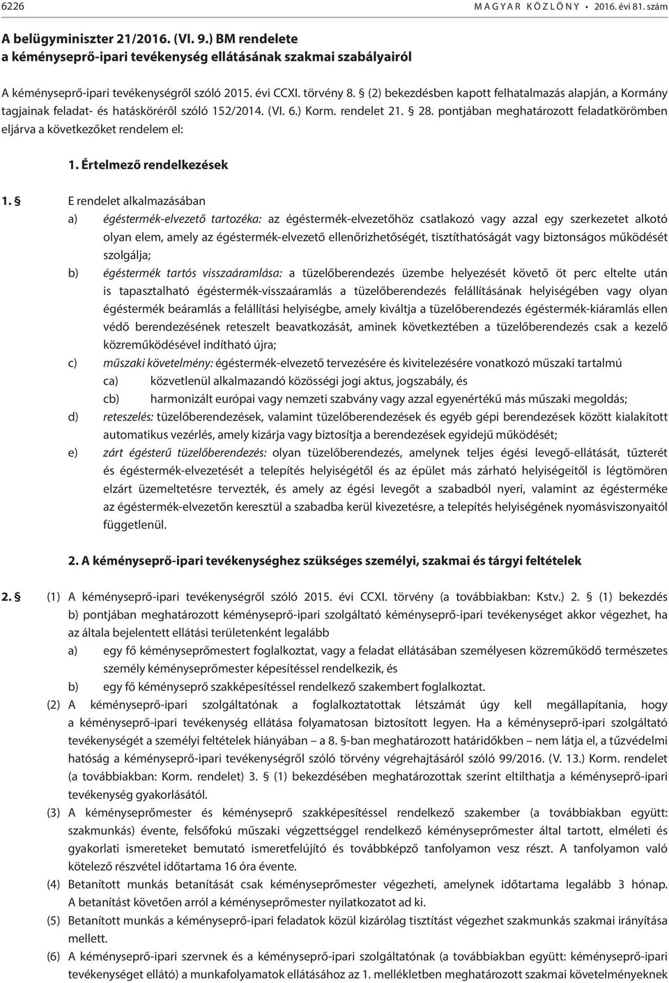 (2) bekezdésben kapott felhatalmazás alapján, a Kormány tagjainak feladat- és hatásköréről szóló 152/2014. (VI. 6.) Korm. rendelet 21. 28.