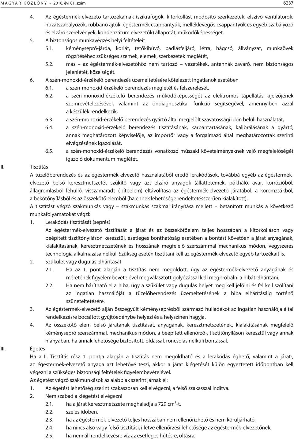 szabályozó és elzáró szerelvények, kondenzátum elvezetők) állapotát, működőképességét. 5. A biztonságos munkavégzés helyi feltételeit 5.1.