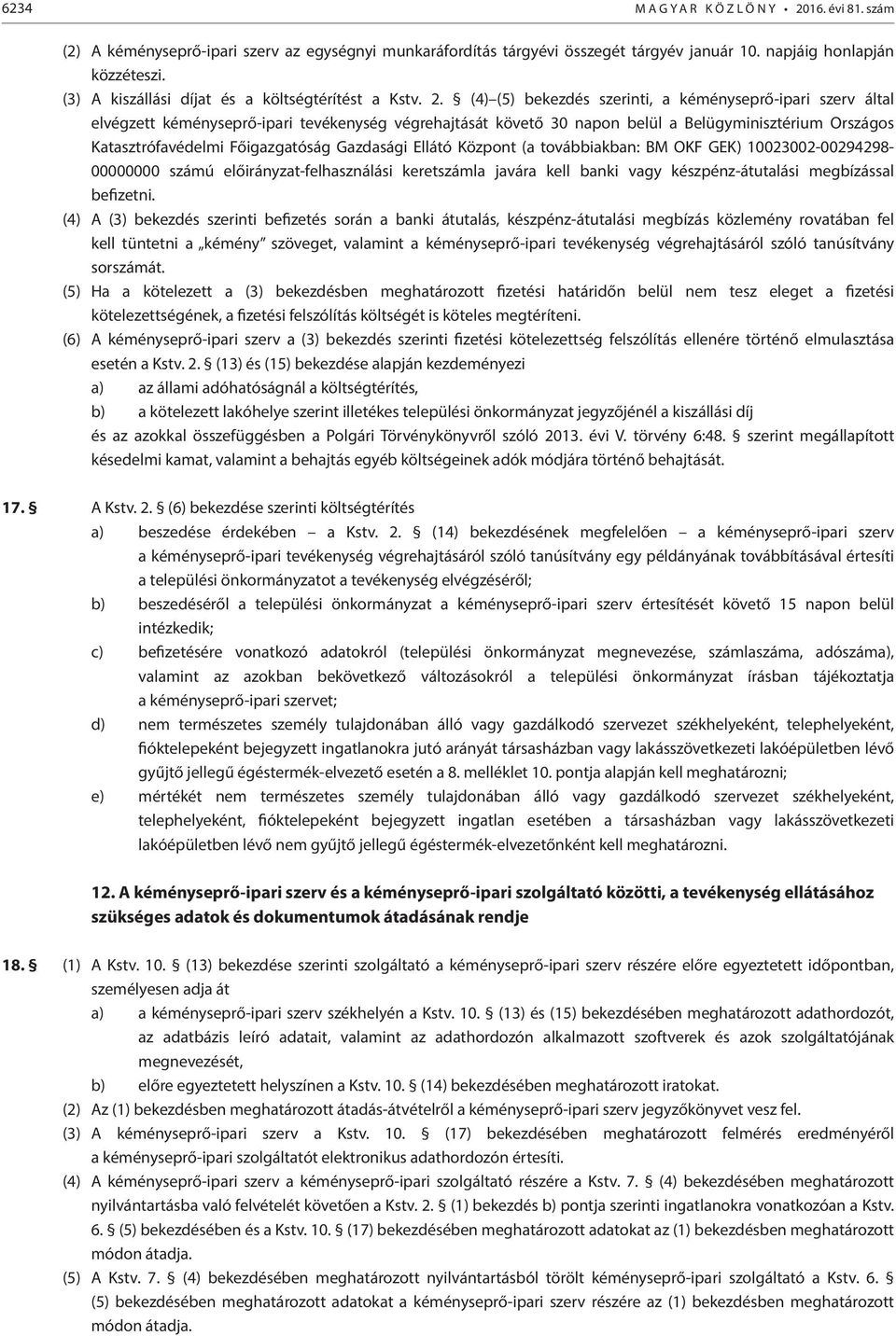 (4) (5) bekezdés szerinti, a kéményseprő-ipari szerv által elvégzett kéményseprő-ipari tevékenység végrehajtását követő 30 napon belül a Belügyminisztérium Országos Katasztrófavédelmi Főigazgatóság