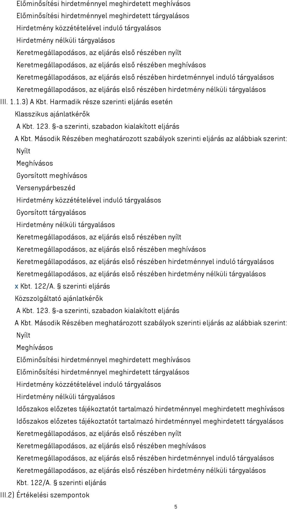 Keretmegállapodásos, az eljárás első részében hirdetmény nélküli tárgyalásos III. 1.1.3) A Kbt. Harmadik része szerinti eljárás esetén Klasszikus ajánlatkérők A Kbt. 123.