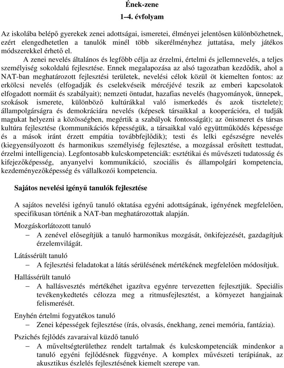 érhető el. A zenei nevelés általános és legfőbb célja az érzelmi, értelmi és jellemnevelés, a teljes személyiség sokoldalú fejlesztése.