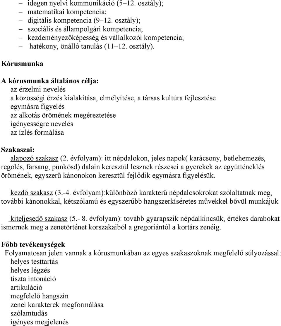 Kórusmunka A kórusmunka általános célja: az érzelmi nevelés a közösségi érzés kialakítása, elmélyítése, a társas kultúra fejlesztése egymásra figyelés az alkotás örömének megéreztetése igényességre