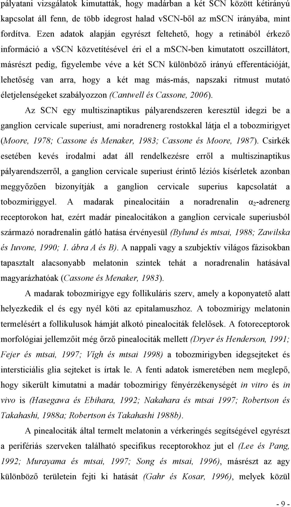 efferentációját, lehetőség van arra, hogy a két mag más-más, napszaki ritmust mutató életjelenségeket szabályozzon (Cantwell és Cassone, 2006).