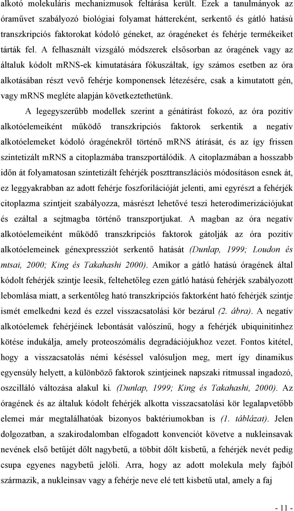 A felhasznált vizsgáló módszerek elsősorban az óragének vagy az általuk kódolt mrns-ek kimutatására fókuszáltak, így számos esetben az óra alkotásában részt vevő fehérje komponensek létezésére, csak