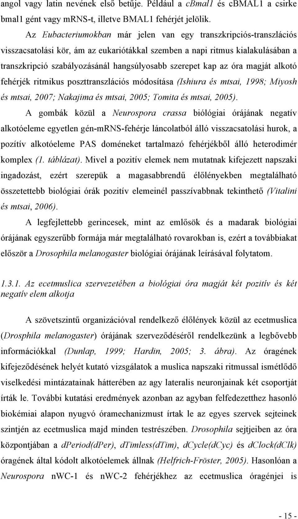 kap az óra magját alkotó fehérjék ritmikus poszttranszlációs módosítása (Ishiura és mtsai, 1998; Miyosh és mtsai, 2007; Nakajima és mtsai, 2005; Tomita és mtsai, 2005).