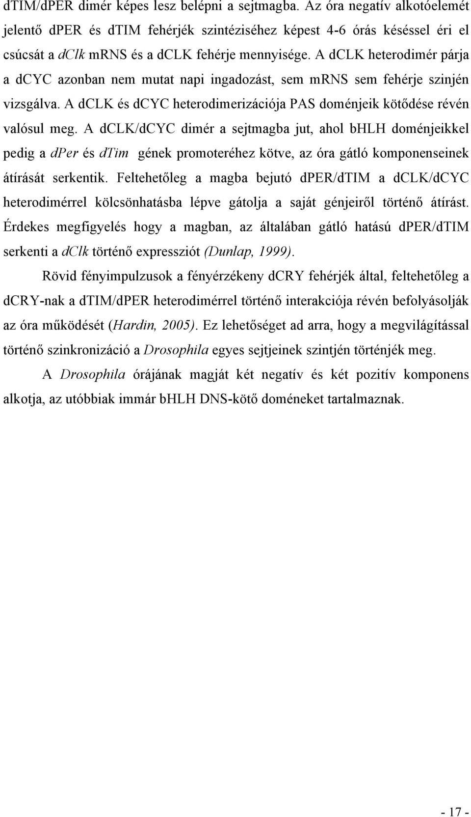 A dclk heterodimér párja a dcyc azonban nem mutat napi ingadozást, sem mrns sem fehérje szinjén vizsgálva. A dclk és dcyc heterodimerizációja PAS doménjeik kötődése révén valósul meg.