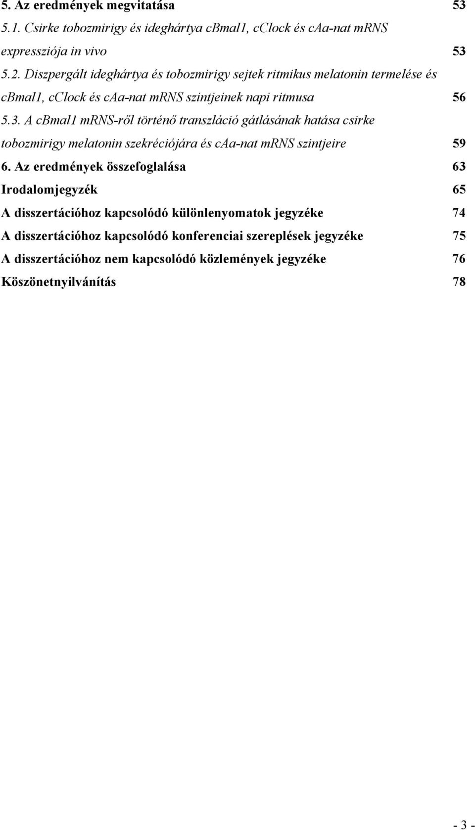 A cbmal1 mrns-ről történő transzláció gátlásának hatása csirke tobozmirigy melatonin szekréciójára és caa-nat mrns szintjeire 59 6.