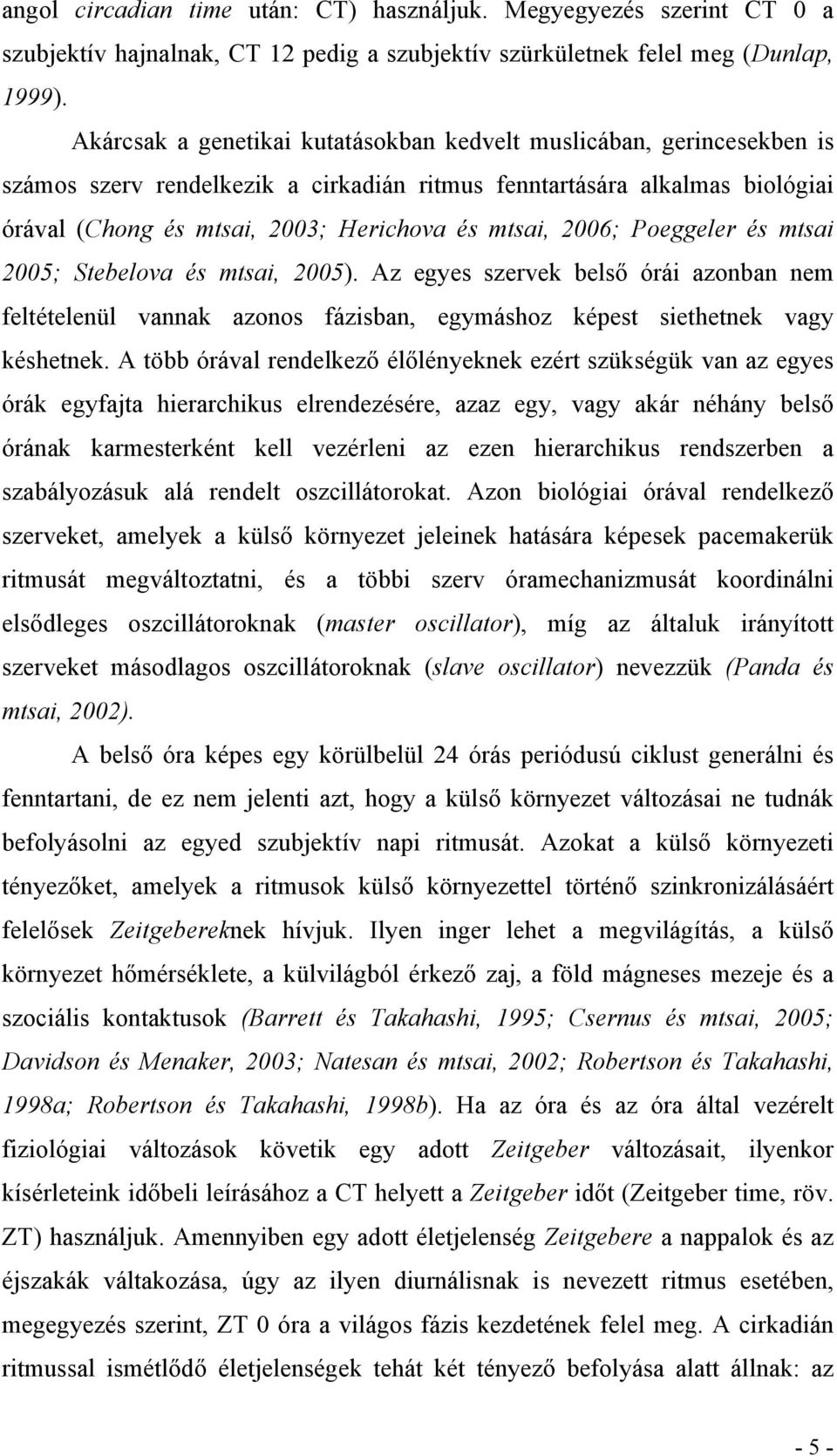 2006; Poeggeler és mtsai 2005; Stebelova és mtsai, 2005). Az egyes szervek belső órái azonban nem feltételenül vannak azonos fázisban, egymáshoz képest siethetnek vagy késhetnek.