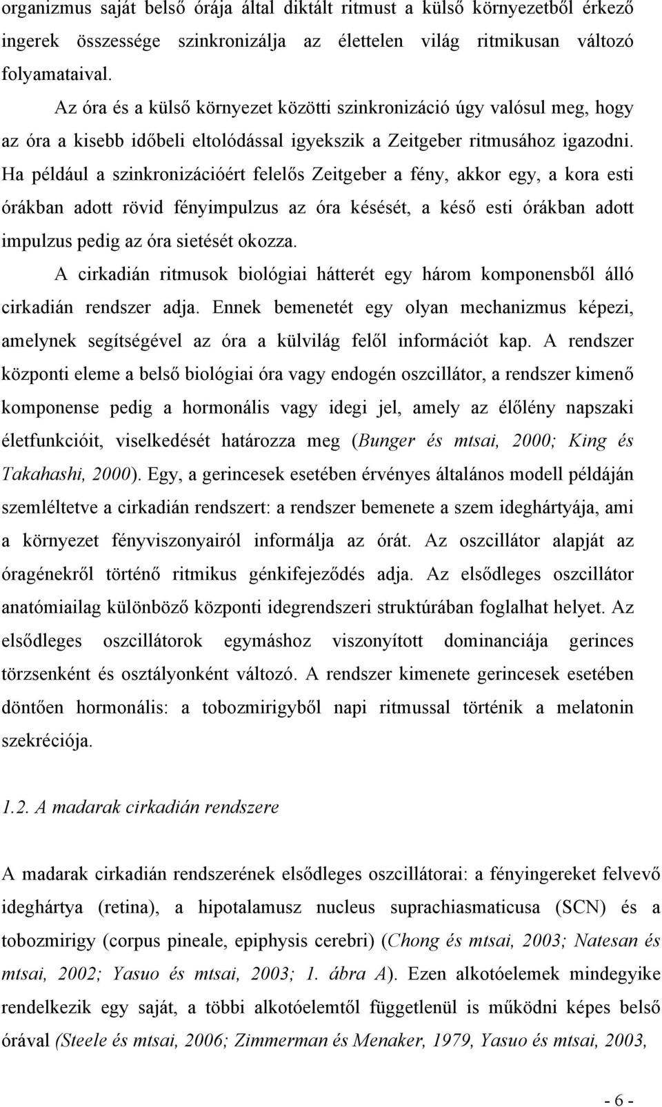 Ha például a szinkronizációért felelős Zeitgeber a fény, akkor egy, a kora esti órákban adott rövid fényimpulzus az óra késését, a késő esti órákban adott impulzus pedig az óra sietését okozza.