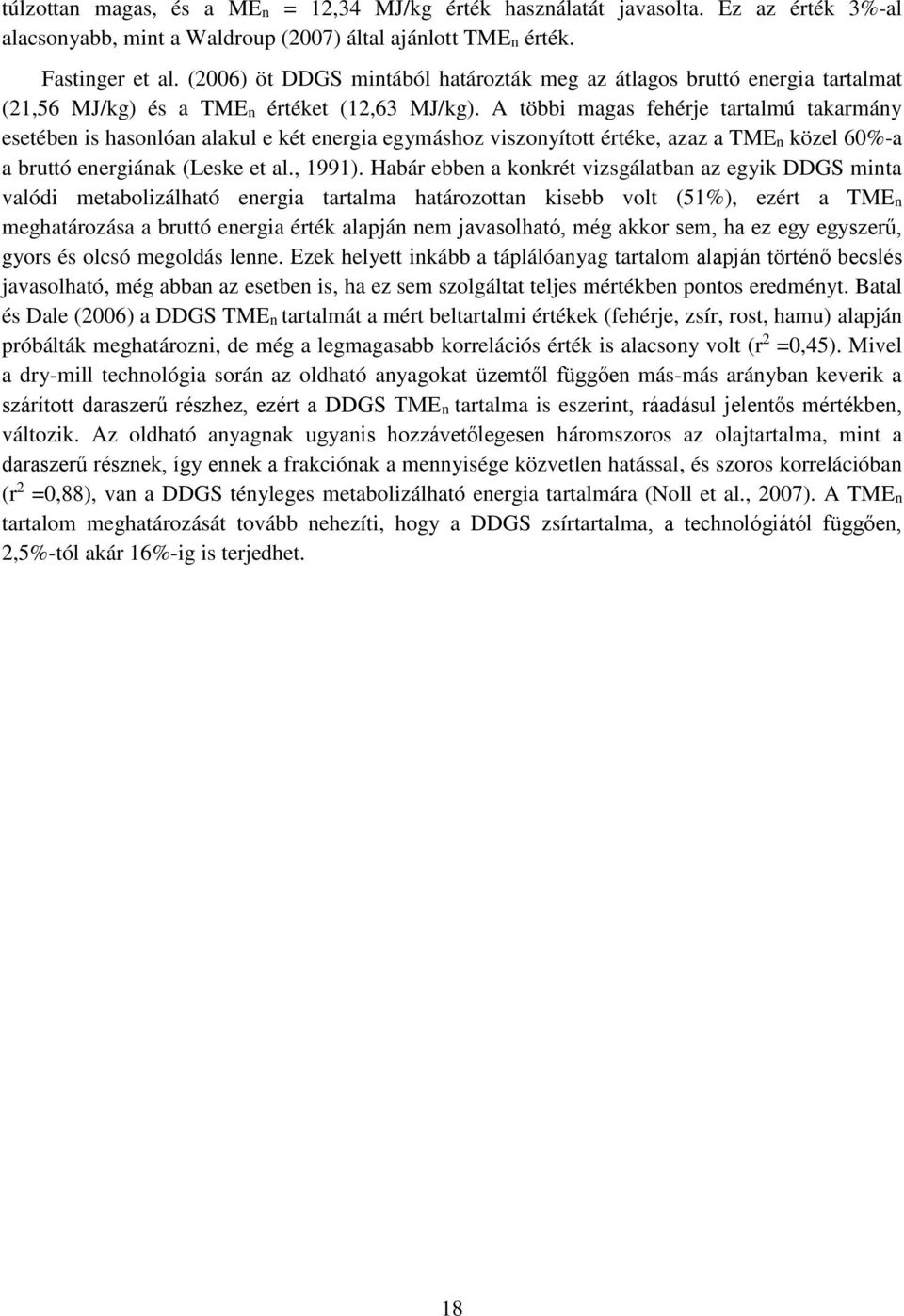 A többi magas fehérje tartalmú takarmány esetében is hasonlóan alakul e két energia egymáshoz viszonyított értéke, azaz a TMEn közel 60%-a a bruttó energiának (Leske et al., 1991).