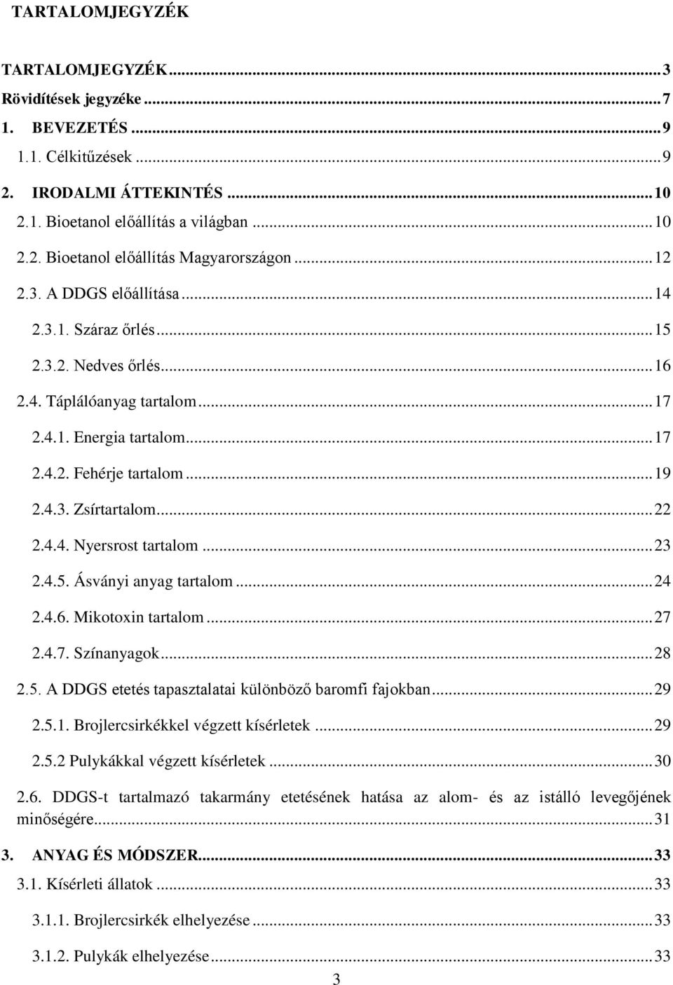 .. 22 2.4.4. Nyersrost tartalom... 23 2.4.5. Ásványi anyag tartalom... 24 2.4.6. Mikotoxin tartalom... 27 2.4.7. Színanyagok... 28 2.5. A DDGS etetés tapasztalatai különböző baromfi fajokban... 29 2.