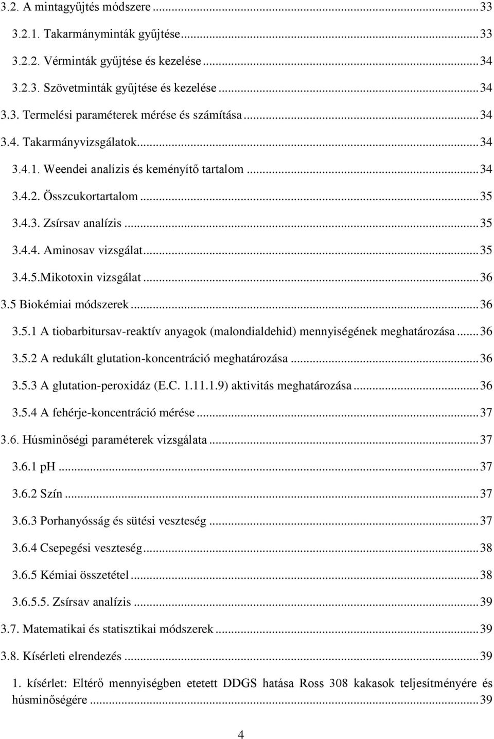 .. 36 3.5 Biokémiai módszerek... 36 3.5.1 A tiobarbitursav-reaktív anyagok (malondialdehid) mennyiségének meghatározása... 36 3.5.2 A redukált glutation-koncentráció meghatározása... 36 3.5.3 A glutation-peroxidáz (E.