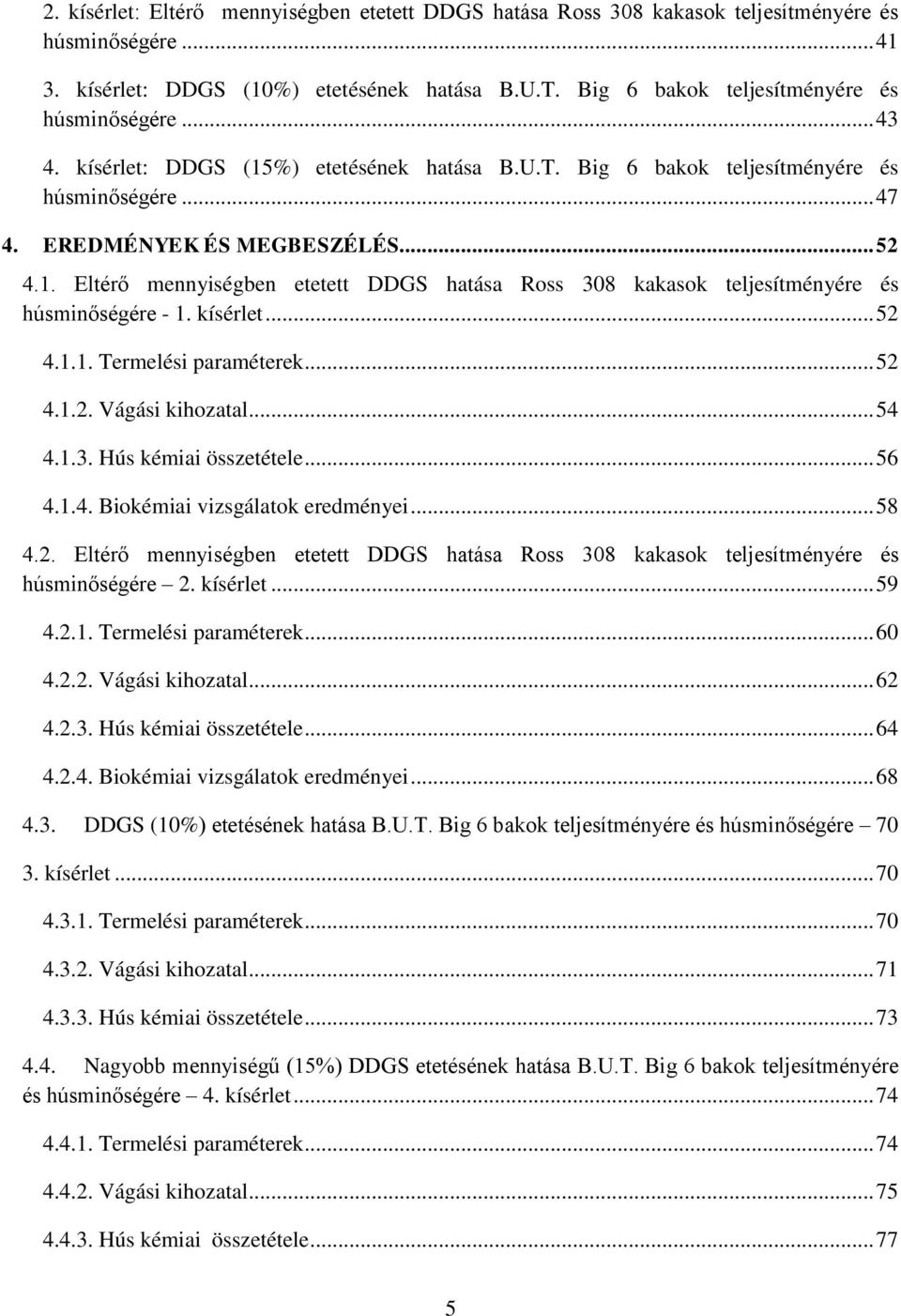 kísérlet... 52 4.1.1. Termelési paraméterek... 52 4.1.2. Vágási kihozatal... 54 4.1.3. Hús kémiai összetétele... 56 4.1.4. Biokémiai vizsgálatok eredményei... 58 4.2. Eltérő mennyiségben etetett DDGS hatása Ross 308 kakasok teljesítményére és húsminőségére 2.