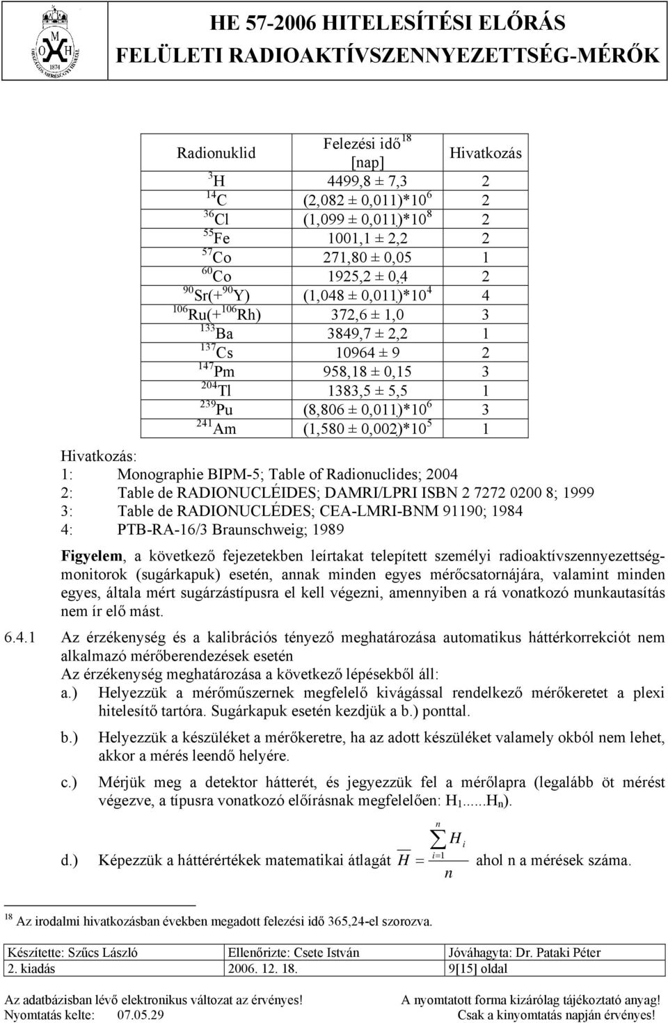 5 1 Hivatkozás: 1: Monographie BIPM-5; Table of Radionuclides; 2004 2: Table de RADIONUCLÉIDES; DAMRI/LPRI ISBN 2 7272 0200 8; 1999 3: Table de RADIONUCLÉDES; CEA-LMRI-BNM 91190; 1984 4: PTB-RA-16/3